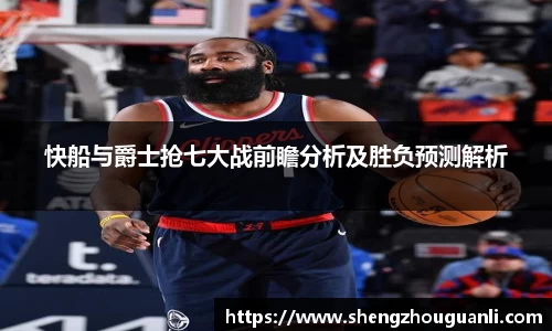 快船与爵士抢七大战前瞻分析及胜负预测解析