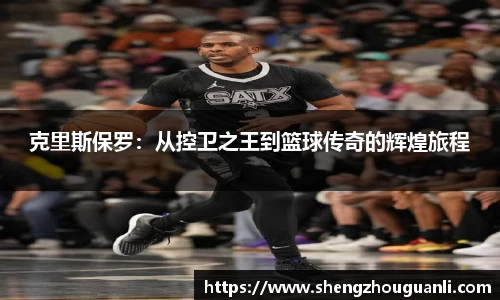 克里斯保罗：从控卫之王到篮球传奇的辉煌旅程