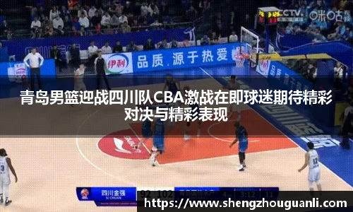 青岛男篮迎战四川队CBA激战在即球迷期待精彩对决与精彩表现