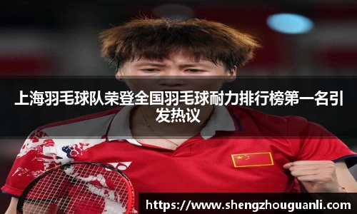 上海羽毛球队荣登全国羽毛球耐力排行榜第一名引发热议